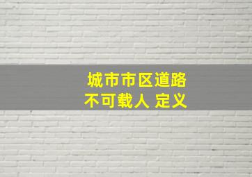 城市市区道路不可载人 定义